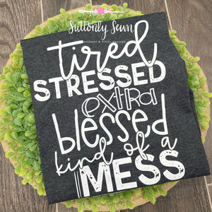 Tired, Stressed, Extra blessed, Kind of a mess- Medium